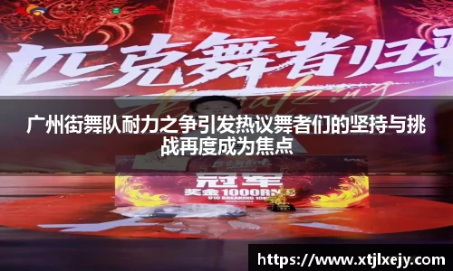 看球直播广州街舞队耐力之争引发热议舞者们的坚持与挑战再度成为焦点