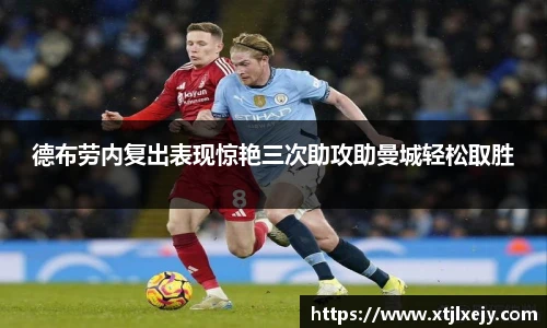 看球直播德布劳内复出表现惊艳三次助攻助曼城轻松取胜